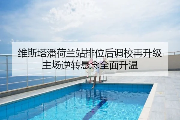 维斯塔潘荷兰站排位后调校再升级 主场逆转悬念全面升温